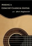 Making a Concert Classical Guitar with John S. Bogdanovich