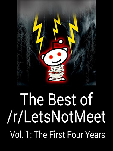 The Best of /r/LetsNotMeet: Vol. 1: The First Four Years, by /u/Lectra, /u/sweetmercy, /u/GSilvermane, /u/ScarsAndStripes, /u/coolvy, /u/blue_tidal, /u/Poppyf, /u/blaintopel