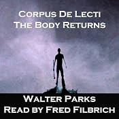 Corpus De Licti: The Body Returns | [Walter Parks]