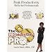 Peak Productivity - Skills For Professionals - A Collection Of Articles On How To Leave The Office Earlier, With Less Stress, And More To Show For It! - The Productivity Pro by Laura Stack
