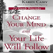 Change Your Mind and Your Life Will Follow: 12 Simple Principles | [Karen Casey]
