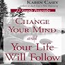Change Your Mind and Your Life Will Follow: 12 Simple Principles