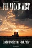 The Atomic West (Emil and Kathleen Sick Lecture-Book Series in Western History and Biography)