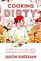 Cooking Dirty: A Story of Life, Sex, Love and Death in the Kitchen