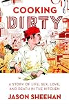 Cooking Dirty: A Story of Life, Sex, Love and Death in the Kitchen