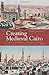 Creating Medieval Cairo: Empire, Religion, and Architectural Preservation in Nineteenth-Century Egypt