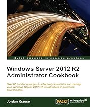 Windows Server 2012 R2 Administrator Cookbook Windows Server 2012 R2 Administrator Cookbook