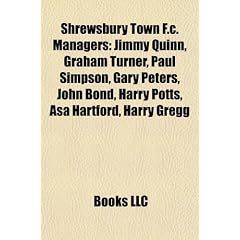 Shrewsbury Town F.C. Managers: Jimmy Quinn, Graham Turner, Paul Simpson, Gary Peters, John Bond, Harry Potts, Asa Hartford, Harry Gregg