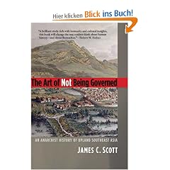 The Art of Not Being Governed: An Anarchist History of Upland Southeast Asia (Yale Agrarian Studies)