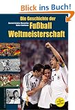 Die Geschichte der Fu�ball-Weltmeisterschaft 1930 - 2006. Mit 130 Seiten extra zur WM 2006