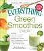 The Everything Green Smoothies Book: Includes The Green Go-Getter, Cleansing Cranberry, Pomegranate Preventer, Green Tea Metabolism booster, Cantaloupe Quencherand hundreds more! (Everything Series) by Britt Brandon