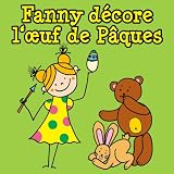 Fanny décore loeuf de Pâques : Une brève histoire illustrée pour les plus petits (French Edition)