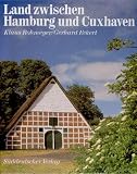 Land zwischen Hamburg und Cuxhaven - Altes Land, Land Kehdingen, Land Hadeln - Klaus Rohmeyer, Gerhard Eckert