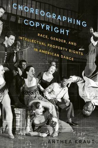 Choreographing Copyright: Race, Gender, and Intellectual Property Rights in American Dance by Anthea Kraut (2015-12-01)