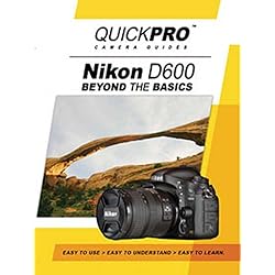 Nikon D600 Beyond the Basics Guide by QuickPro