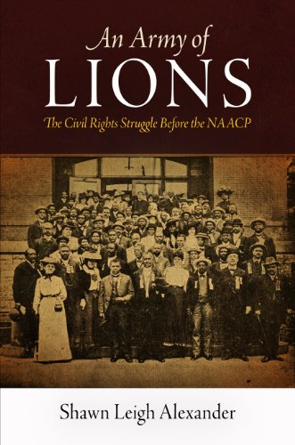 An Army of Lions: The Civil Rights Struggle Before the NAACP (Politics and Culture in Modern America), by Shawn Leigh Alexander