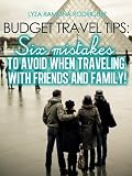 Budget Travel Tips: Six Mistakes to Avoid When Traveling With Friends and Family! (BSM)
