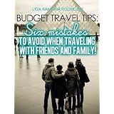 Budget Travel Tips: Six Mistakes to Avoid When Traveling With Friends and Family! (BSM)