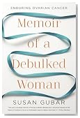 Memoir of a Debulked Woman: Enduring Ovarian Cancer