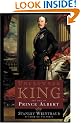 Uncrowned King: The Life of Prince Albert