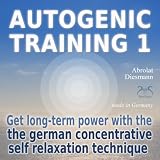 Autogenic Training 1: Get long-term power with the german concentrative self relaxation technique