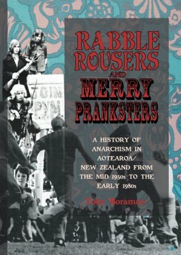 Rabble Rousers and Merry Pranksters: A History of Anarchism in Aotearoa/New Zealand from the Mid-1950s to the Early 1980s