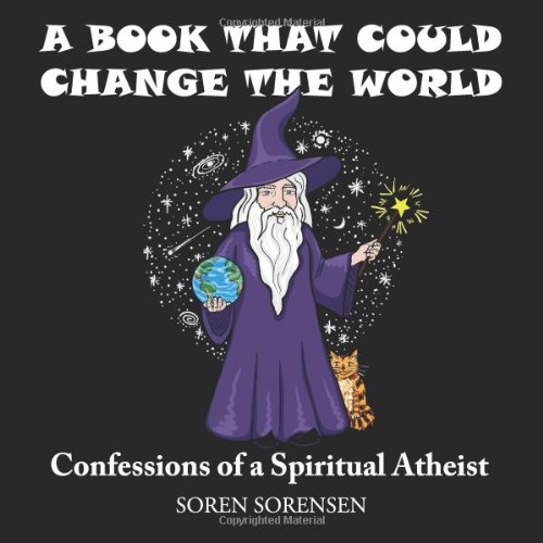 A Book That Could Change The World: Confessions of a Spiritual Atheist