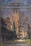 The Making of Princeton University: From Woodrow Wilson to the Present