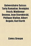 Universitaire Suisse: Tariq Ramadan, Remigius Fesch, Waldemar Deonna, Jean Starobinski, Philippe Viallon, Albert Bguin, Karl Barth