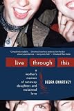 Live Through This: A Mother's Memoir of Runaway Daughters