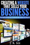 Creating a Website That Sells Your Business: The Radical Blueprint to Turning Your Visitors into Buyers