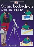 Sterne beobachten: Astronomie f&uuml;r Kinder - Harry Ford