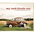 My Cool Classic Car: An Inspirational Guide to Classic Cars