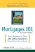 Mortgages 101: Quick Answers to Over 250 Critical Questions About Your Home Loan