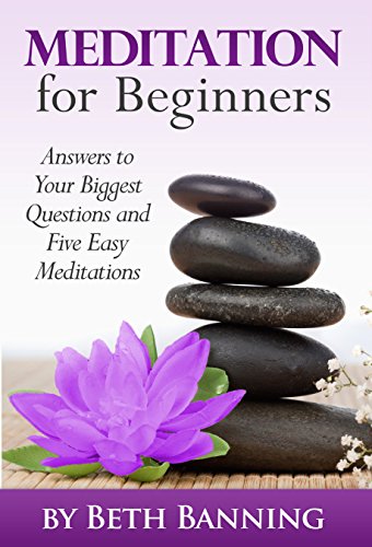 Meditation for Beginners: Answers to Your Biggest Questions and Five Easy Meditations (The Meditation for Life Series Book 1)