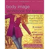 the body image workbook for teens activities to help girls develop a healthy body image in an image obsessed