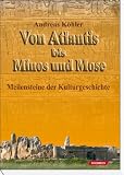 Von Atlantis bis Minos und Mose: Meilensteine der Kulturgeschichte - Andreas K�hler