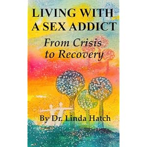 Living with a Sex Addict: The Basics from Crisis to Recovery