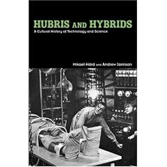 Hubris and Hybrids: A Cultural History of Technology and Science