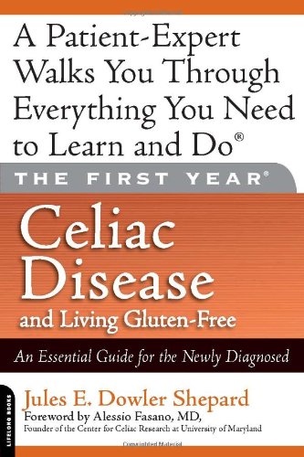 The First Year: Celiac Disease and Living Gluten-Free: An Essential Guide for the Newly Diagnosed