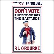 Don't Vote - It Just Encourages the Bastards | [P. J. O'Rourke]