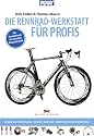 Die Rennradwerkstatt f&uuml;r Profis: Neubau, Einstellung, Pflege, Wartung, Defektsuche, Instandsetzung / Das Standardwerk der aktuellen Rennradtechnik