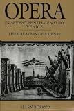 Opera in Seventeenth-Century Venice: The Creation of a Genre (Centennial Books)