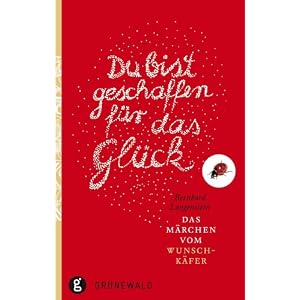 Du bist geschaffen für das Glück: Das Märchen vom Wunschkäfer