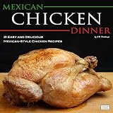 Mexican Chicken Dinner: 31 Easy and Delicious Mexican-Style Chicken Recipes (The Mexican Food Cookbooks)