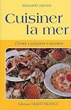 Livres Recette de Poissons et Fruits de mer - Cuisiner la mer : Choisir, préparer, savourer