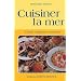 Cuisiner la mer : Choisir, pr�parer, savourer