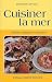 Cuisiner la mer : Choisir, pr�parer, savourer
