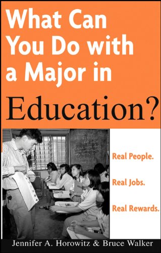 What Can You Do with a Major in Education?, by Bruce E Walker, Jennifer A Horowitz What Can You Do with a Major in Education?, by Bruce E Walker, Jennifer A Horowitz