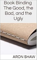 Book Binding: The Good, the Bad, and the Ugly